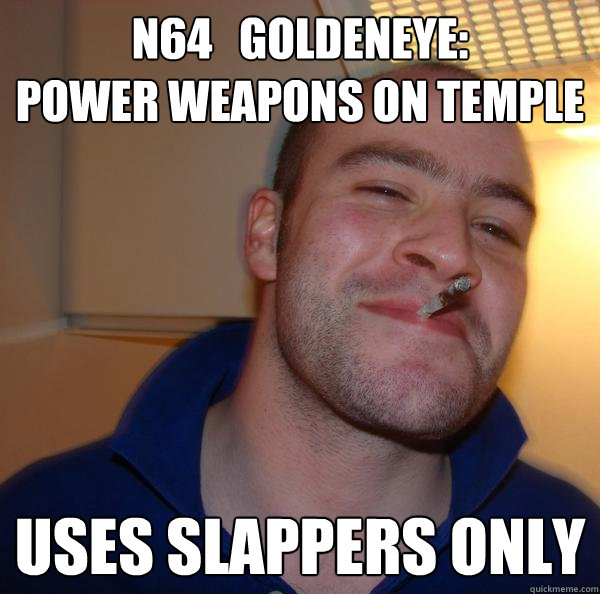 n64   goldeneye: 
power weapons on temple uses slappers only - n64   goldeneye: 
power weapons on temple uses slappers only  Misc