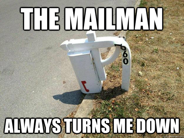 The mailman always turns me down - The mailman always turns me down  Rejected Mailbox