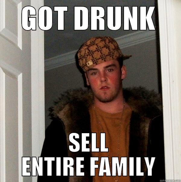 GOT DRUNK SELL ENTIRE FAMILY Scumbag Steve