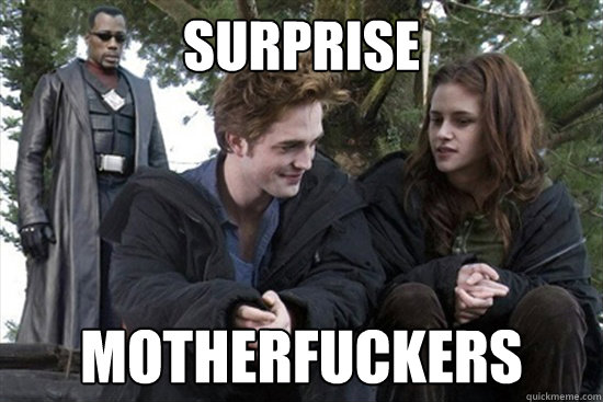 SURPRISE MOTHERFUCKERS  Twilight ended by Blade