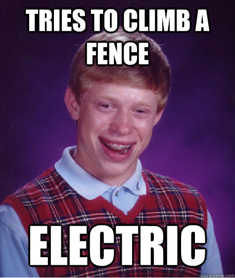 tries to climb a fence electric - tries to climb a fence electric  Bad Luck Brian