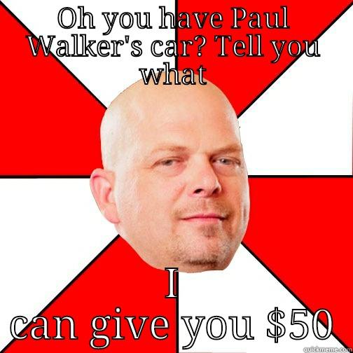 OH YOU HAVE PAUL WALKER'S CAR? TELL YOU WHAT I CAN GIVE YOU $50 Pawn Star