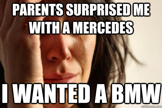 Parents surprised me with a Mercedes I wanted a BMW   First World Problems