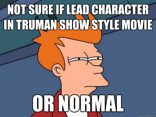 not sure if lead character in truman show style movie or normal - not sure if lead character in truman show style movie or normal  Futurama Fry