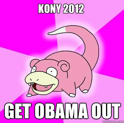 Kony 2012 get Obama out   Slowpoke