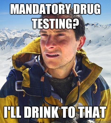 Mandatory drug testing? I'll drink to that  
