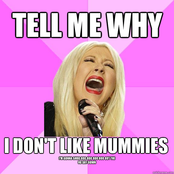 TELL ME WHY I don't like mummies I'm gonna shoo ooo ooo ooo ooo oot the ho day down  Wrong Lyrics Christina