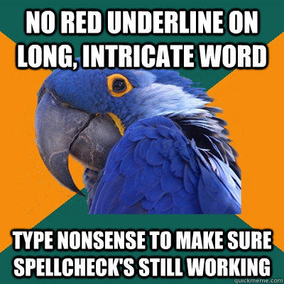 no red underline on long, intricate word type nonsense to make sure spellcheck's still working - no red underline on long, intricate word type nonsense to make sure spellcheck's still working  Paranoid Parrot