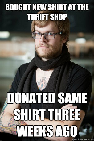 Bought new shirt at the thrift shop Donated same shirt three weeks ago  Hipster Barista