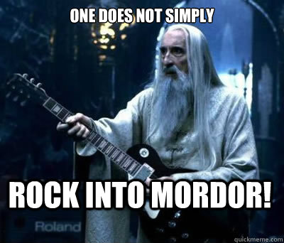 One does not simply rock into mordor!  