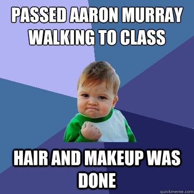 Passed Aaron murray walking to class hair and makeup was done  - Passed Aaron murray walking to class hair and makeup was done   Success Kid