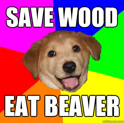 save wood eat beaver  Advice Dog