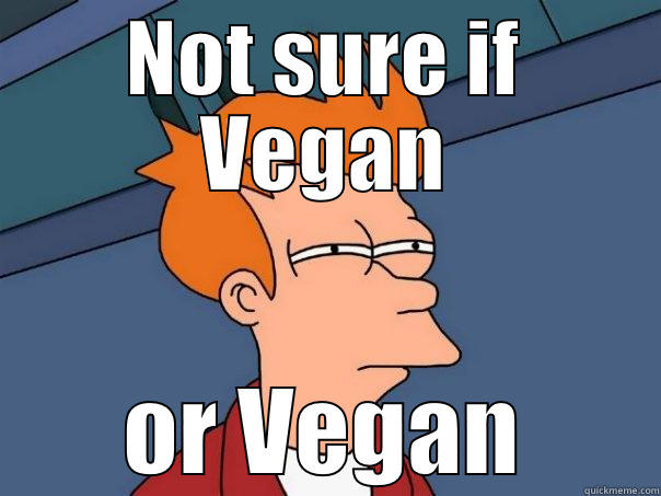 NOT SURE IF VEGAN OR VEGAN Futurama Fry