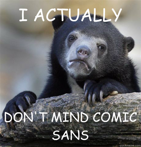 I ACTUALLY DON'T MIND COMIC SANS - I ACTUALLY DON'T MIND COMIC SANS  Confession Bear