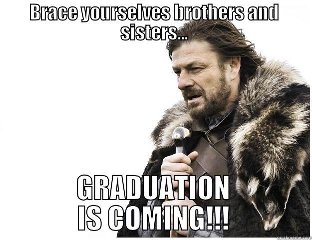 BRACE YOURSELVES BROTHERS AND SISTERS... GRADUATION IS COMING!!! Imminent Ned