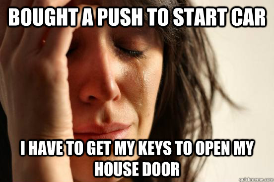 Bought a push to start car I have to get my keys to open my house door  First World Problems