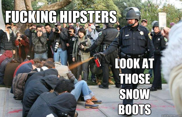 Fucking hipsters
 Look at those snow boots - Fucking hipsters
 Look at those snow boots  Pimp Pepper Spray Cop