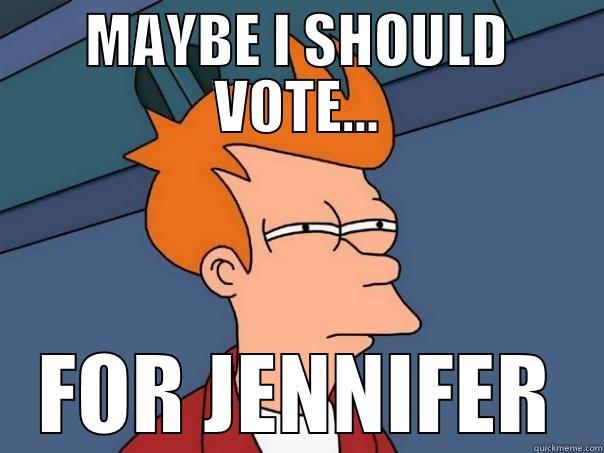 MAYBE I SHOULD VOTE... FOR JENNIFER Futurama Fry