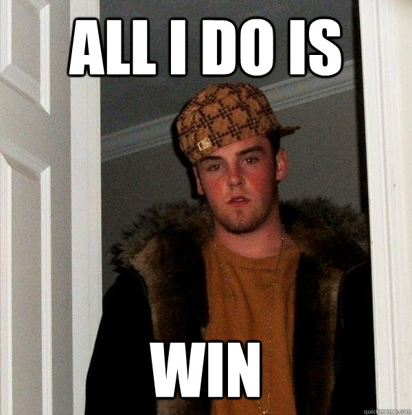 All I do is Win - All I do is Win  Scumbag Steve