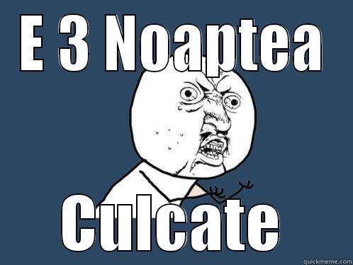 E 3 NOAPTEA CULCATE Y U No