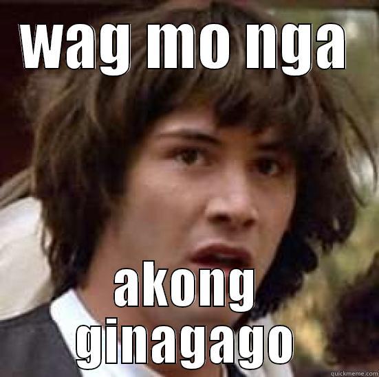 WAG MO NGA AKONG GINAGAGO conspiracy keanu