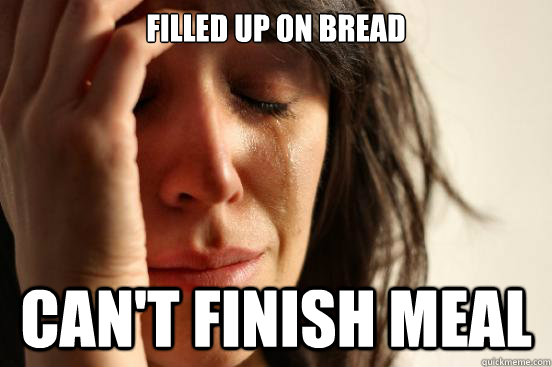 filled up on bread can't finish meaL  First World Problems