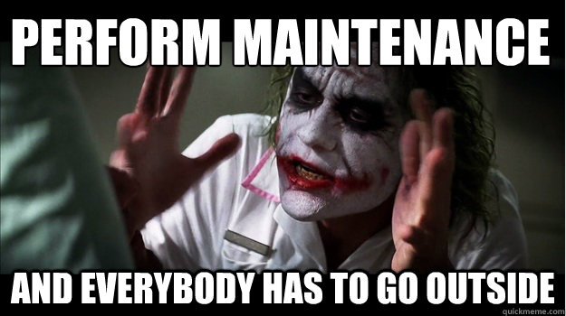 Perform maintenance AND EVERYBODY HAS TO go outside  Joker Mind Loss