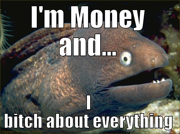 I'M MONEY AND... I BITCH ABOUT EVERYTHING Bad Joke Eel