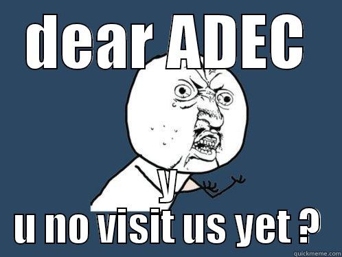 DEAR ADEC Y U NO VISIT US YET ? Y U No