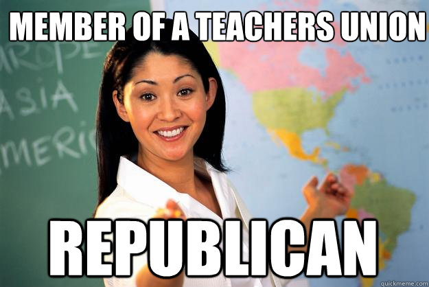 member of a teachers union republican  Unhelpful High School Teacher