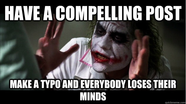 Have a compelling post make a typo AND EVERYBODY LOSES THEIR MINDS - Have a compelling post make a typo AND EVERYBODY LOSES THEIR MINDS  Joker Mind Loss