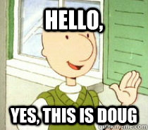 Hello, Yes, this is doug - Hello, Yes, this is doug  Doug