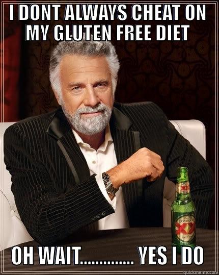 I DONT ALWAYS CHEAT ON MY GLUTEN FREE DIET OH WAIT.............. YES I DO The Most Interesting Man In The World