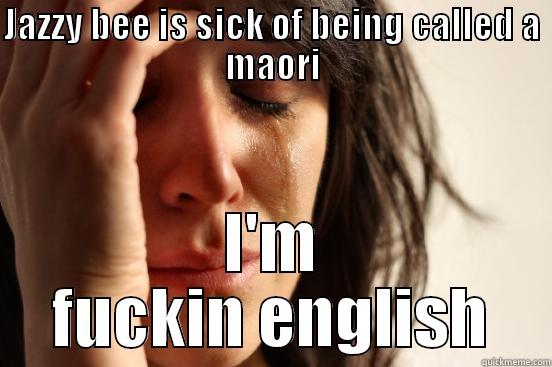 JAZZY BEE IS SICK OF BEING CALLED A MAORI I'M FUCKIN ENGLISH First World Problems