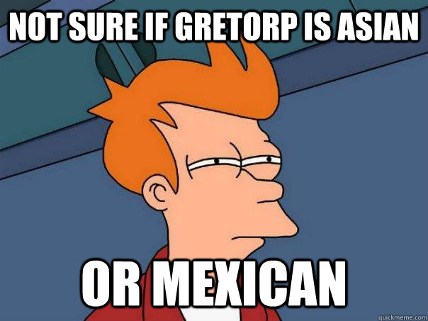 not sure if gretorp is asian or mexican  Futurama Fry