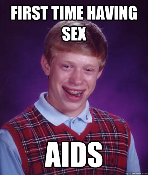 First time having sex AIDS  Bad Luck Brian