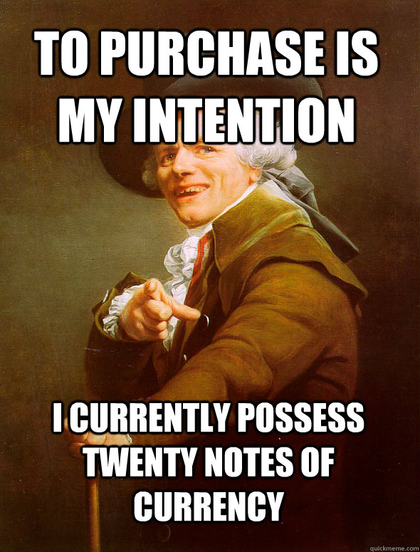 To purchase is my intention I currently possess twenty notes of currency - To purchase is my intention I currently possess twenty notes of currency  JosephDucreux