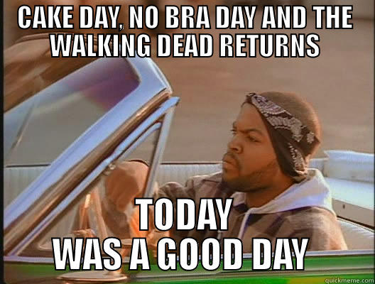 Set Those Puppies Free! - CAKE DAY, NO BRA DAY AND THE WALKING DEAD RETURNS TODAY WAS A GOOD DAY  today was a good day