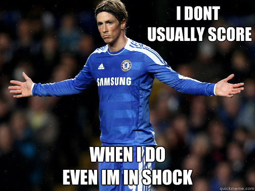 i dont
 usually score when i do
even im in shock  Torres