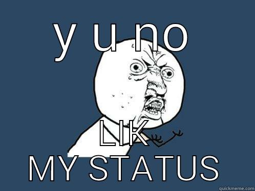 lik my status - Y U NO LIK MY STATUS Y U No