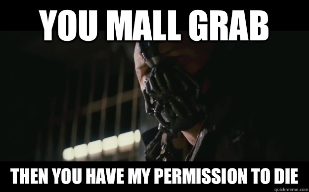 You mall grab Then you have my permission to die   Badass Bane