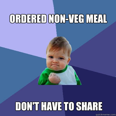 ordered non-veg meal don't have to share  Success Baby