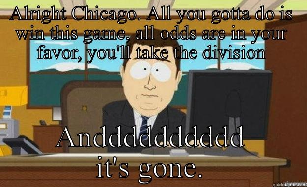 Playoff bound and it's gone. - ALRIGHT CHICAGO. ALL YOU GOTTA DO IS WIN THIS GAME, ALL ODDS ARE IN YOUR FAVOR, YOU'LL TAKE THE DIVISION ANDDDDDDDDDD IT'S GONE. aaaand its gone