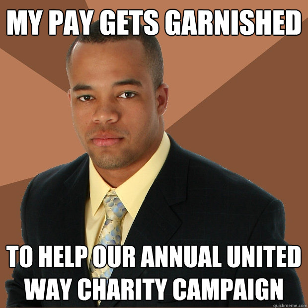 My pay gets garnished to help our annual united way charity campaign  Successful Black Man