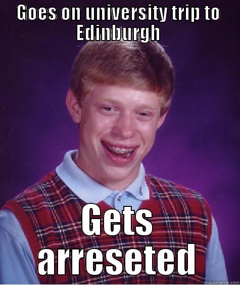 edinburgh trip - GOES ON UNIVERSITY TRIP TO EDINBURGH GETS ARRESETED Bad Luck Brian