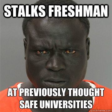 Stalks Freshman At previously thought safe universities  Harmless Black Guy