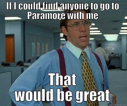 IF I COULD FIND ANYONE TO GO TO PARAMORE WITH ME THAT WOULD BE GREAT Office Space Lumbergh