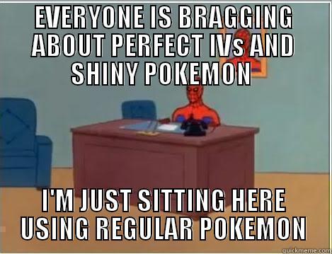 EVERYONE IS BRAGGING ABOUT PERFECT IVS AND SHINY POKEMON  I'M JUST SITTING HERE USING REGULAR POKEMON Spiderman Desk