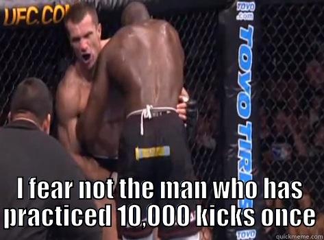  I FEAR NOT THE MAN WHO HAS PRACTICED 10,000 KICKS ONCE Misc