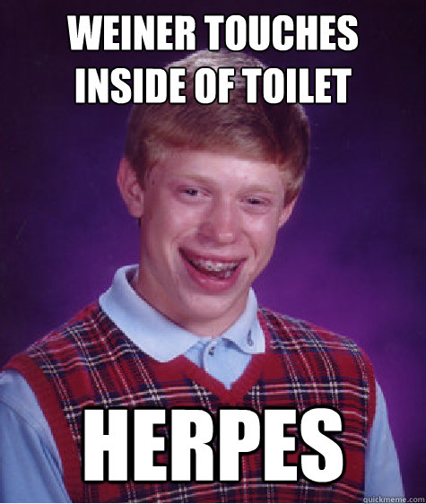 weiner touches inside of toilet herpes  Bad Luck Brian